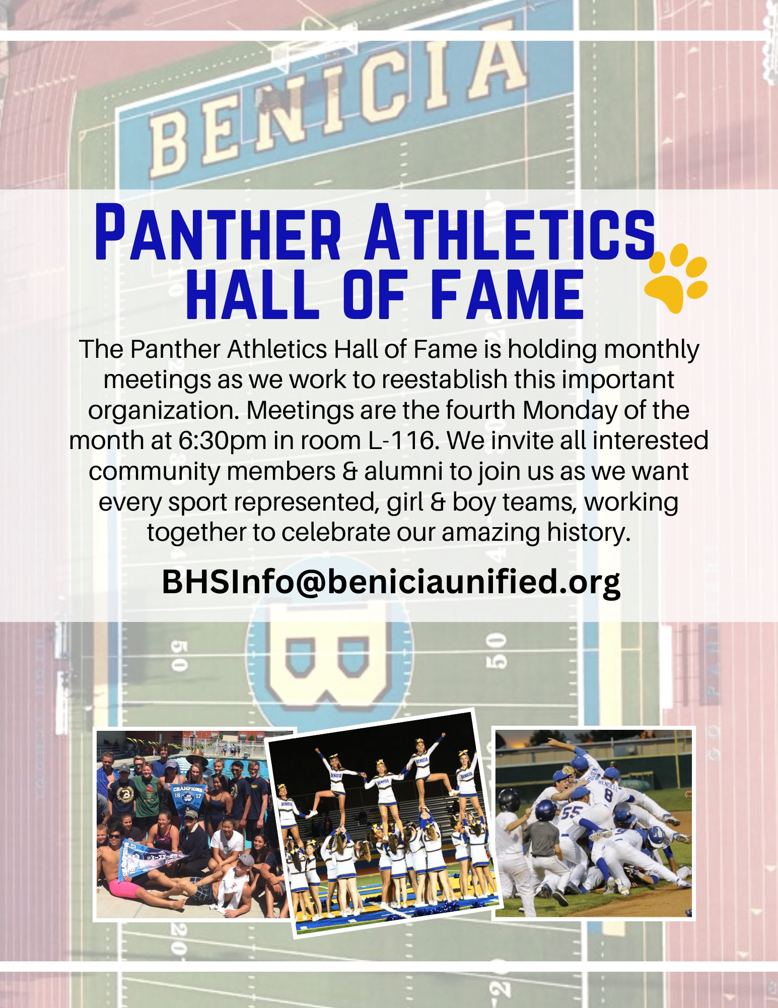 Panther Athletics Hall of Fame<br />
The panther athletica hall of fame is holding monthly meetings as we work to reestablish this important organization. Meetings are the fourth Monday of the month at 6:30pm in room L-116. We invite all interested community members & alumni to join us as we want every sport represented, girls & boys teams, working together to celebrate our amazing history. </p>
<p>bhsinfo@beniciaunified.org